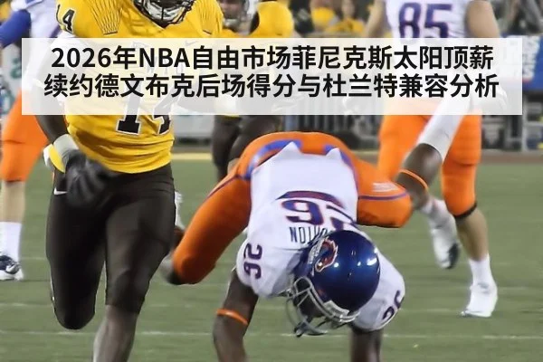 2026年NBA自由市场菲尼克斯太阳顶薪续约德文布克后场得分与杜兰特兼容分析