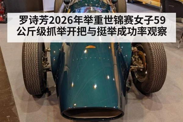 罗诗芳2026年举重世锦赛女子59公斤级抓举开把与挺举成功率观察