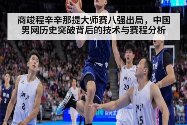 商竣程辛辛那提大师赛八强出局，中国男网历史突破背后的技术与赛程分析